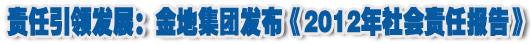 人本奠定長青基業(yè)，服務(wù)詮釋核心價(jià)值——金地集團(tuán)2012年社會責(zé)任報(bào)告