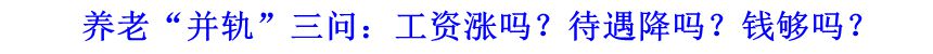 養(yǎng)老“并軌”三問：工資漲嗎？待遇降嗎？錢夠嗎？